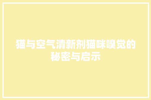 猫与空气清新剂猫咪嗅觉的秘密与启示 墙体维修