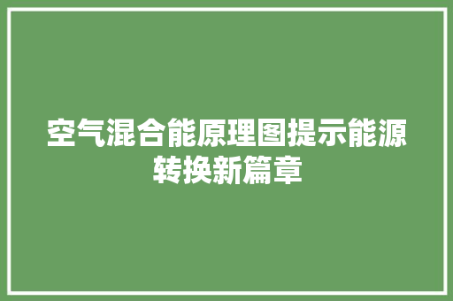 空气混合能原理图提示能源转换新篇章 综合便民