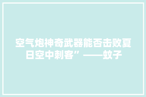 空气炮神奇武器能否击败夏日空中刺客”——蚊子