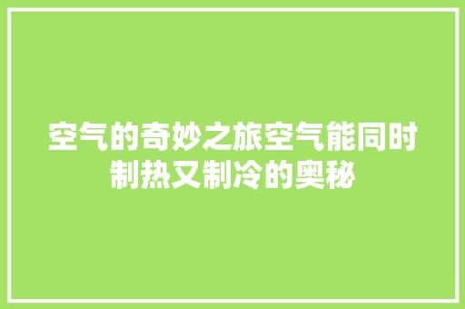 空气的奇妙之旅空气能同时制热又制冷的奥秘 厨房维修