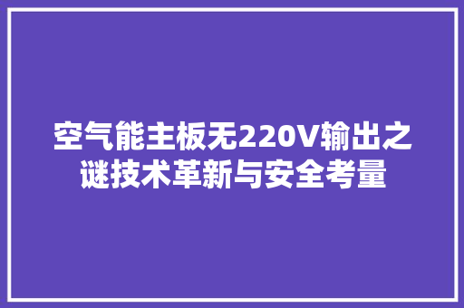 空气能主板无220V输出之谜技术革新与安全考量 厨房维修