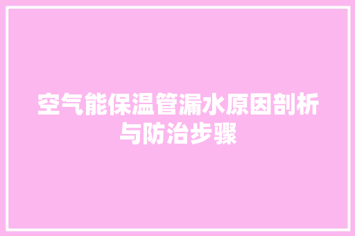 空气能保温管漏水原因剖析与防治步骤