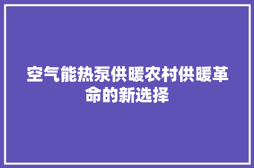 空气能热泵供暖农村供暖革命的新选择