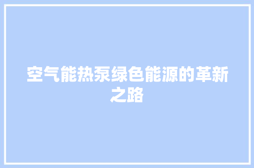 空气能热泵绿色能源的革新之路