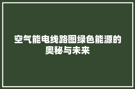 空气能电线路图绿色能源的奥秘与未来