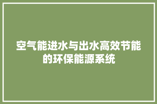 空气能进水与出水高效节能的环保能源系统