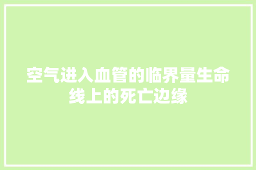空气进入血管的临界量生命线上的死亡边缘
