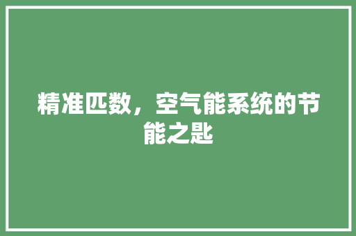 精准匹数，空气能系统的节能之匙