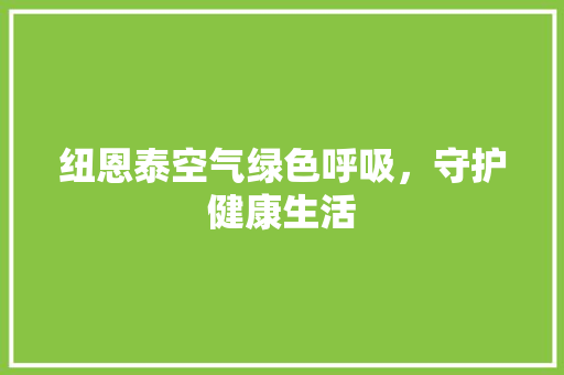 纽恩泰空气绿色呼吸，守护健康生活