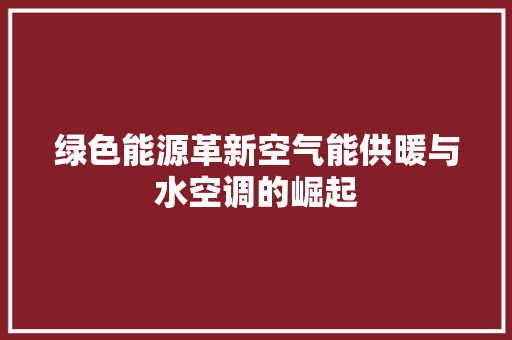 绿色能源革新空气能供暖与水空调的崛起