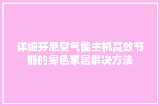 详细芬尼空气能主机高效节能的绿色家居解决方法
