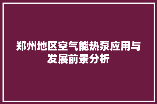 郑州地区空气能热泵应用与发展前景分析 墙体维修