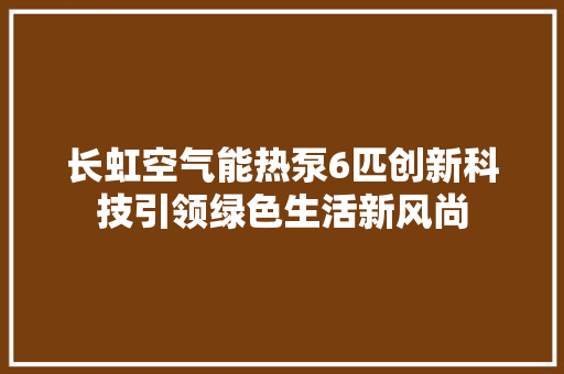 长虹空气能热泵6匹创新科技引领绿色生活新风尚