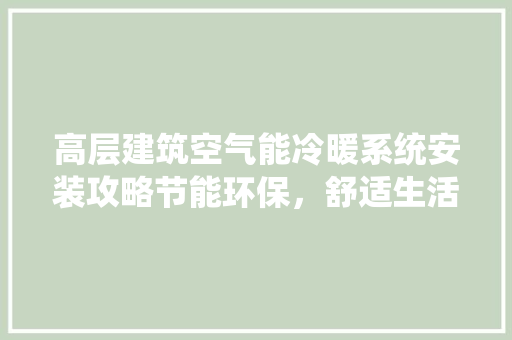 高层建筑空气能冷暖系统安装攻略节能环保，舒适生活