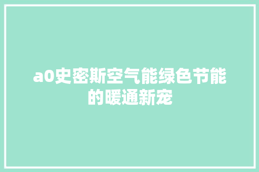 a0史密斯空气能绿色节能的暖通新宠