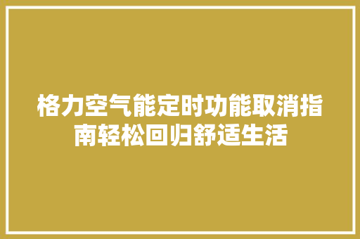 格力空气能定时功能取消指南轻松回归舒适生活