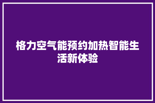 格力空气能预约加热智能生活新体验