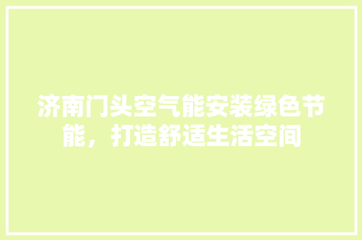济南门头空气能安装绿色节能，打造舒适生活空间 厨房维修