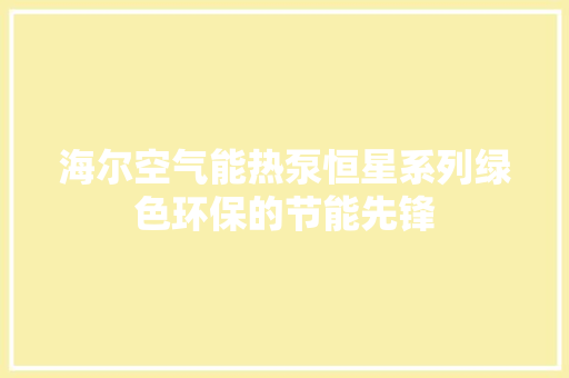 海尔空气能热泵恒星系列绿色环保的节能先锋