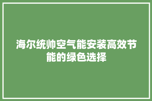 海尔统帅空气能安装高效节能的绿色选择