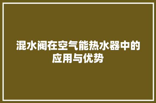混水阀在空气能热水器中的应用与优势