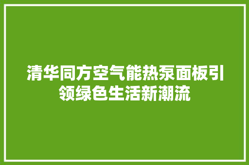 清华同方空气能热泵面板引领绿色生活新潮流