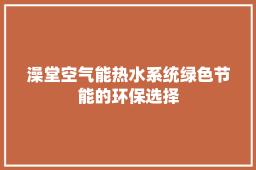 澡堂空气能热水系统绿色节能的环保选择