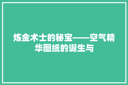 炼金术士的秘宝——空气精华图纸的诞生与