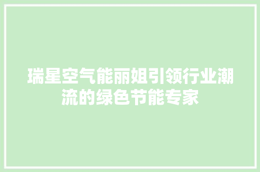 瑞星空气能丽姐引领行业潮流的绿色节能专家