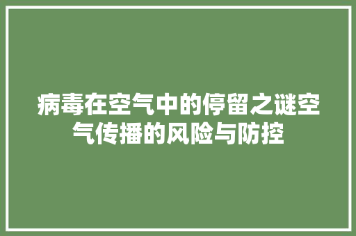 病毒在空气中的停留之谜空气传播的风险与防控
