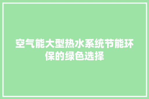空气能大型热水系统节能环保的绿色选择
