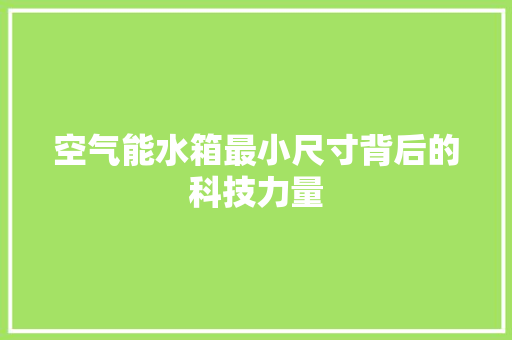 空气能水箱最小尺寸背后的科技力量 墙体维修