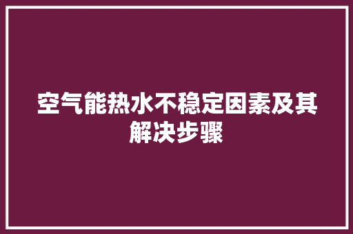空气能热水不稳定因素及其解决步骤 家电维修