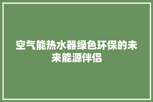 空气能热水器绿色环保的未来能源伴侣