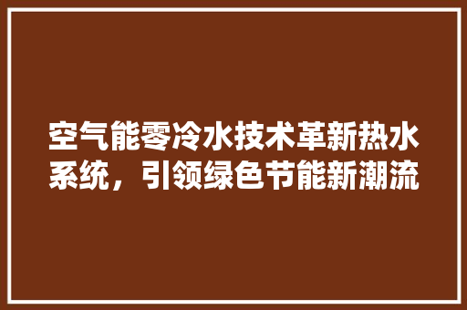 空气能零冷水技术革新热水系统，引领绿色节能新潮流