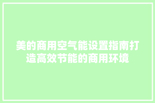 美的商用空气能设置指南打造高效节能的商用环境