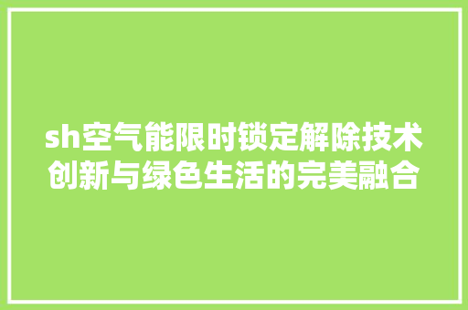 sh空气能限时锁定解除技术创新与绿色生活的完美融合 汽车维修