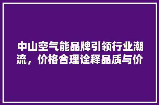 中山空气能品牌引领行业潮流，价格合理诠释品质与价值的完美融合