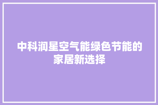 中科润星空气能绿色节能的家居新选择