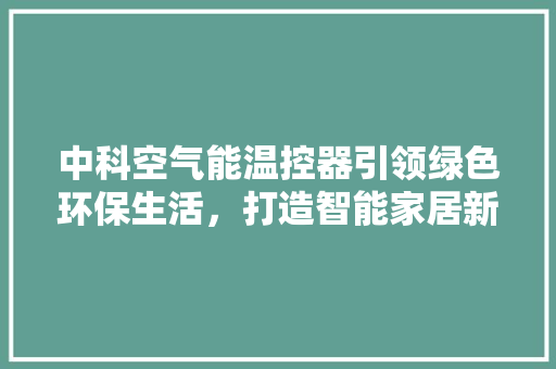 中科空气能温控器引领绿色环保生活，打造智能家居新标杆