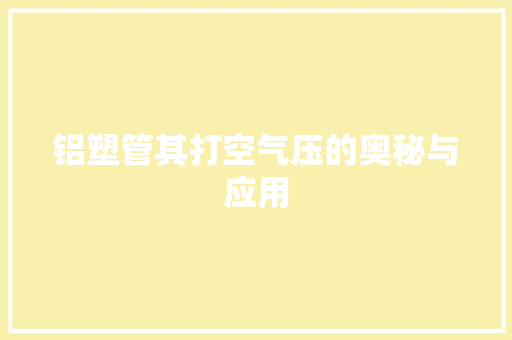 铝塑管其打空气压的奥秘与应用