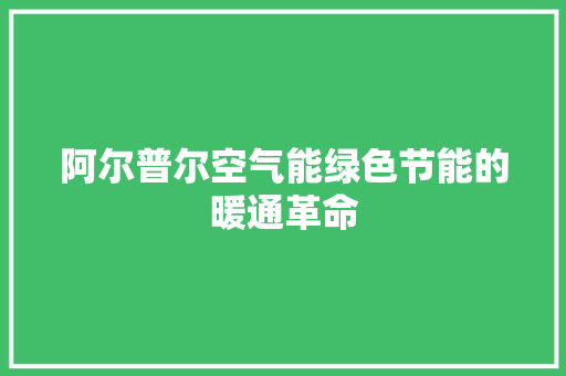 阿尔普尔空气能绿色节能的暖通革命
