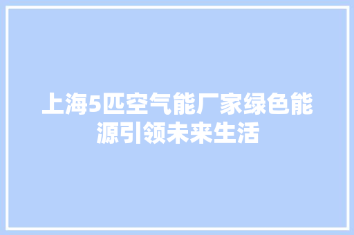 上海5匹空气能厂家绿色能源引领未来生活