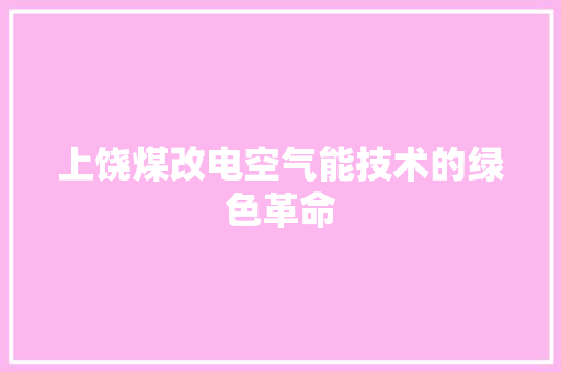 上饶煤改电空气能技术的绿色革命