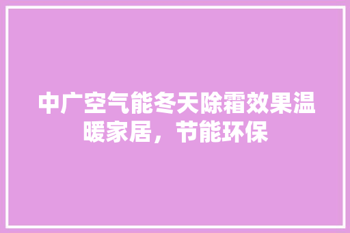 中广空气能冬天除霜效果温暖家居，节能环保
