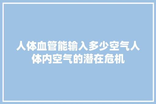 人体血管能输入多少空气人体内空气的潜在危机 墙体维修