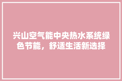 兴山空气能中央热水系统绿色节能，舒适生活新选择