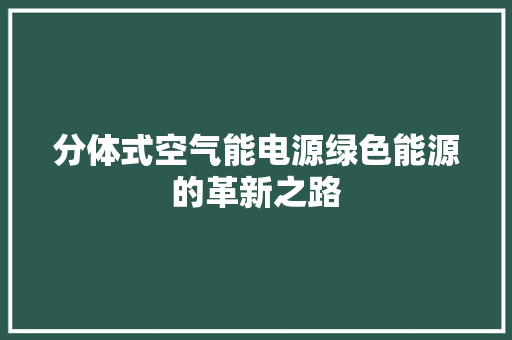 分体式空气能电源绿色能源的革新之路 汽车维修