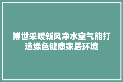 博世采暖新风净水空气能打造绿色健康家居环境