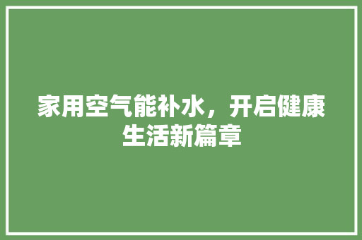 家用空气能补水，开启健康生活新篇章